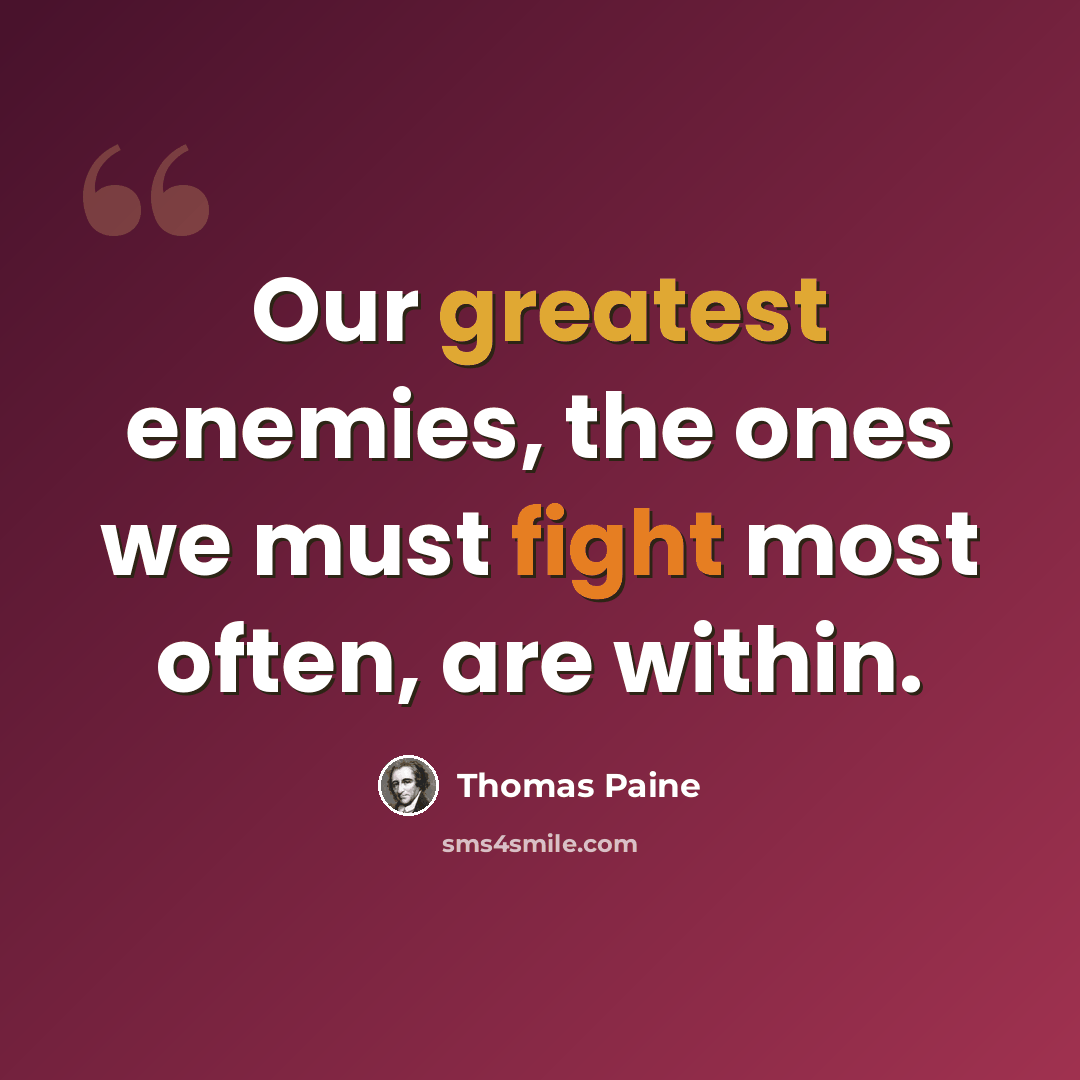 “Our greatest enemies, the ones we must fight most often, are within.” quote by Thomas Paine
