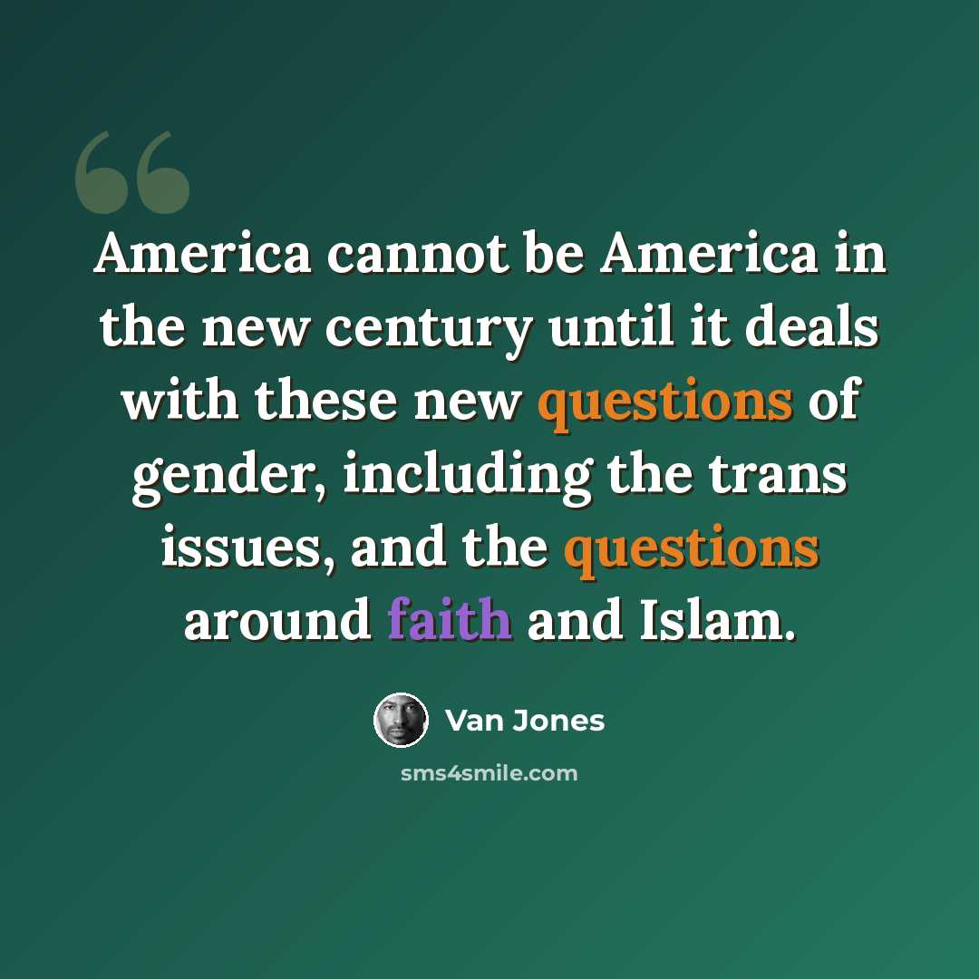 “America cannot be America in the new century until it deals with these new questions of gender, including the trans issues, and the questions around faith and Islam.” quote by Van Jones
