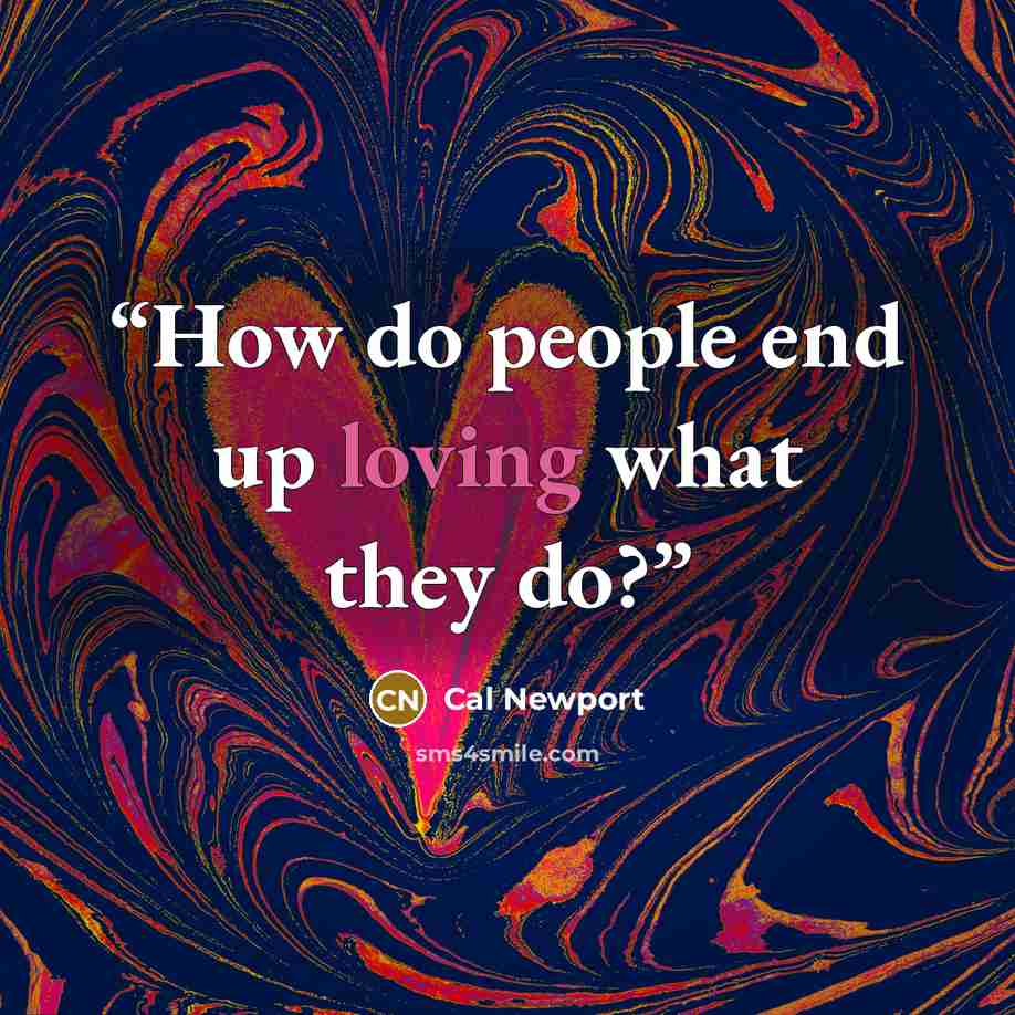 “How do people end up loving what they do?” quote by Cal Newport