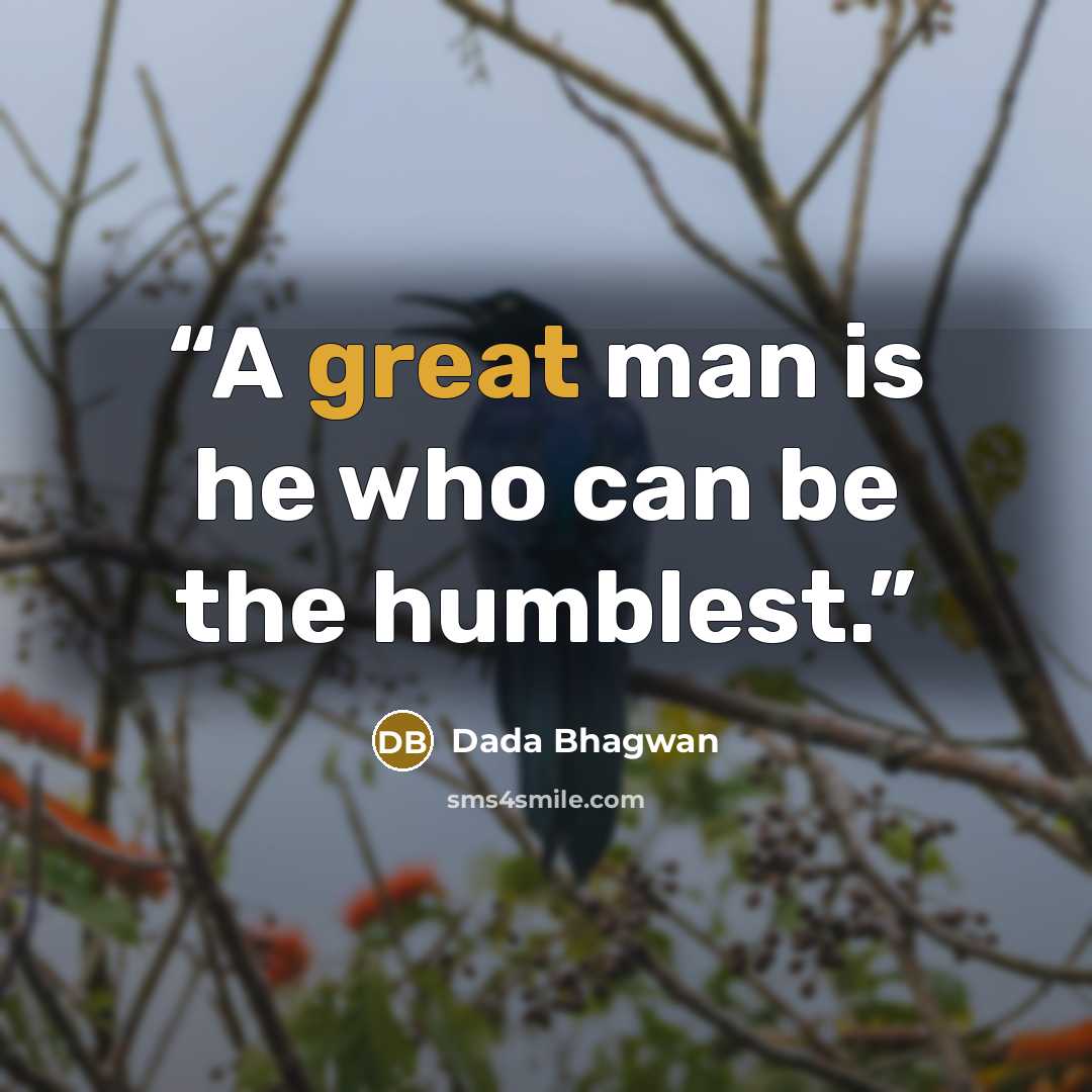 “A great man is he who can be the humblest.” quote by Dada Bhagwan