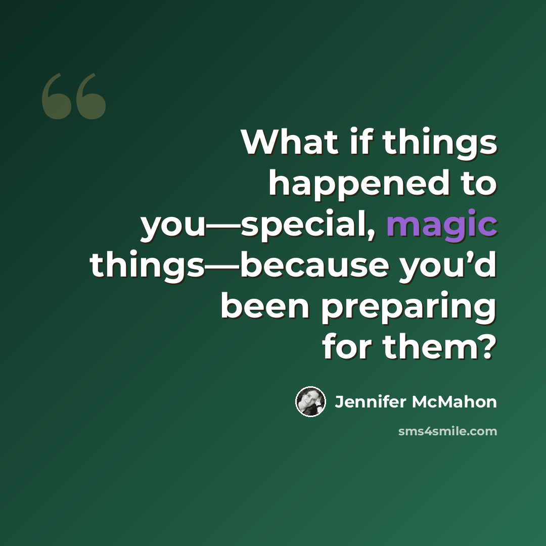 “What if things happened to you—special, magic things—because you’d been preparing for them?” quote by Jennifer McMahon