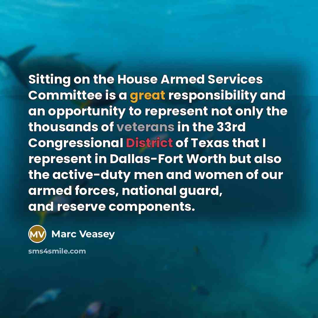 “Sitting on the House Armed Services Committee is a great responsibility and an opportunity to represent not only the thousands of veterans in the 33rd Congressional District of Texas that I represent in Dallas-Fort Worth but also the active-duty men and women of our armed forces, national guard…” quote by Marc Veasey