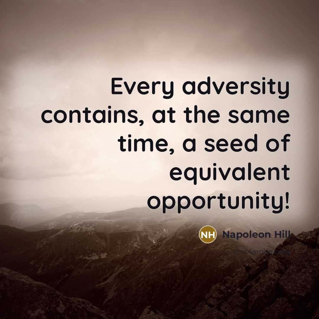 “Every adversity contains, at the same time, a seed of equivalent opportunity!” quote by Napoleon Hill