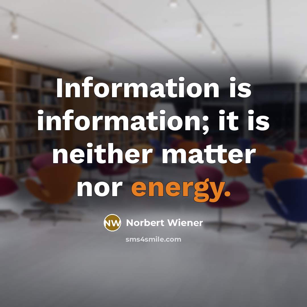 “Information is information; it is neither matter nor energy.” quote by Norbert Wiener