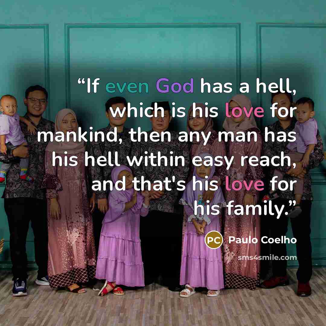 “If even God has a hell, which is his love for mankind, then any man has his hell within easy reach, and that's his love for his family.” quote by Paulo Coelho