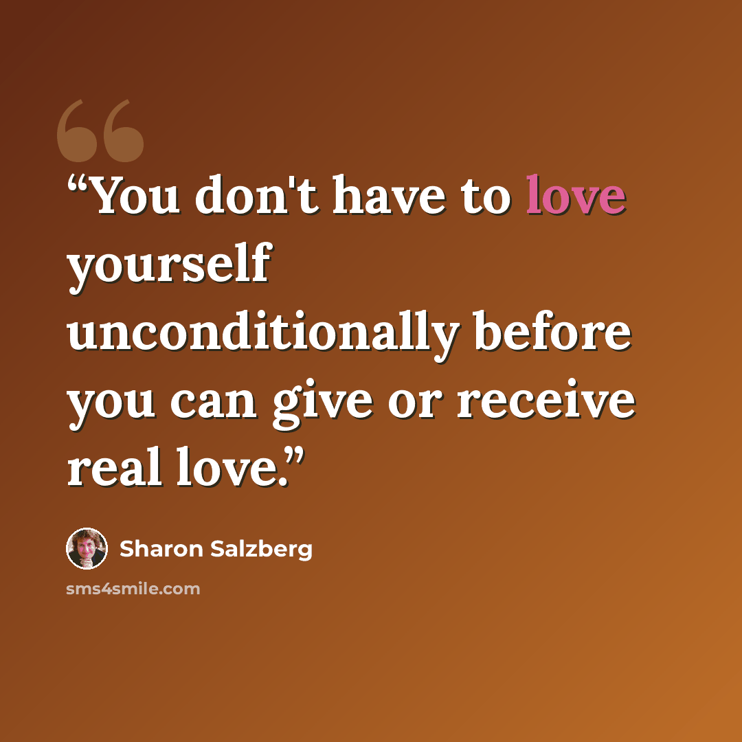 “You don't have to love yourself unconditionally before you can give or receive real love.” quote by Sharon Salzberg
