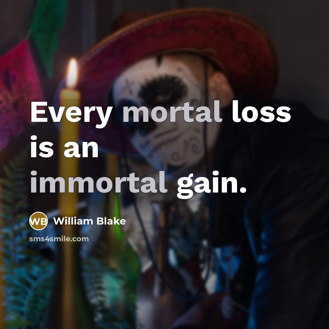 “Every mortal loss is an immortal gain.” quote by William Blake