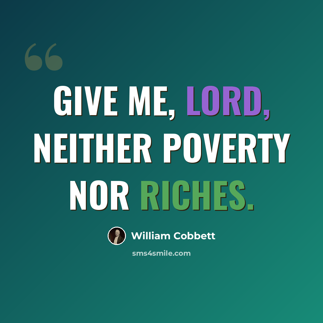 “Give me, Lord, neither poverty nor riches.” quote by William Cobbett