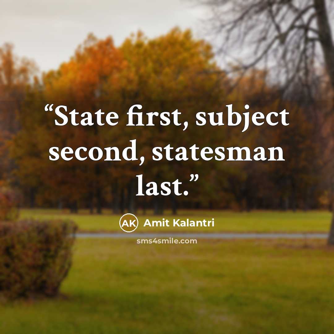 “State first, subject second, statesman last.” quote by Amit Kalantri