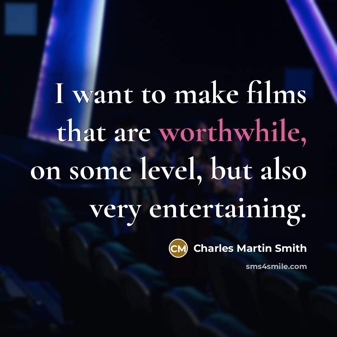 “I want to make films that are worthwhile, on some level, but also very entertaining.” quote by Charles Martin Smith