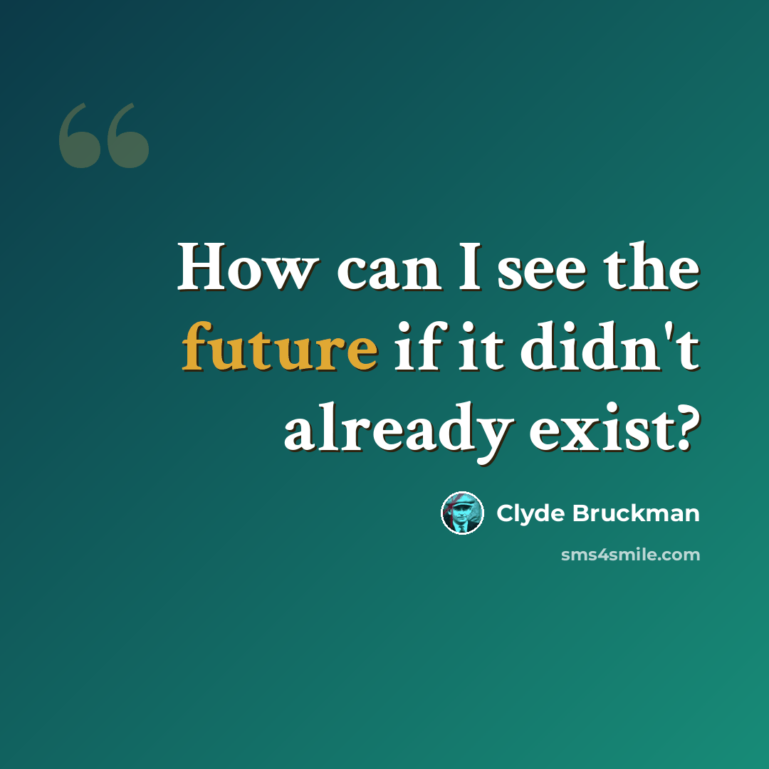 “How can I see the future if it didn't already exist?” quote by Clyde Bruckman