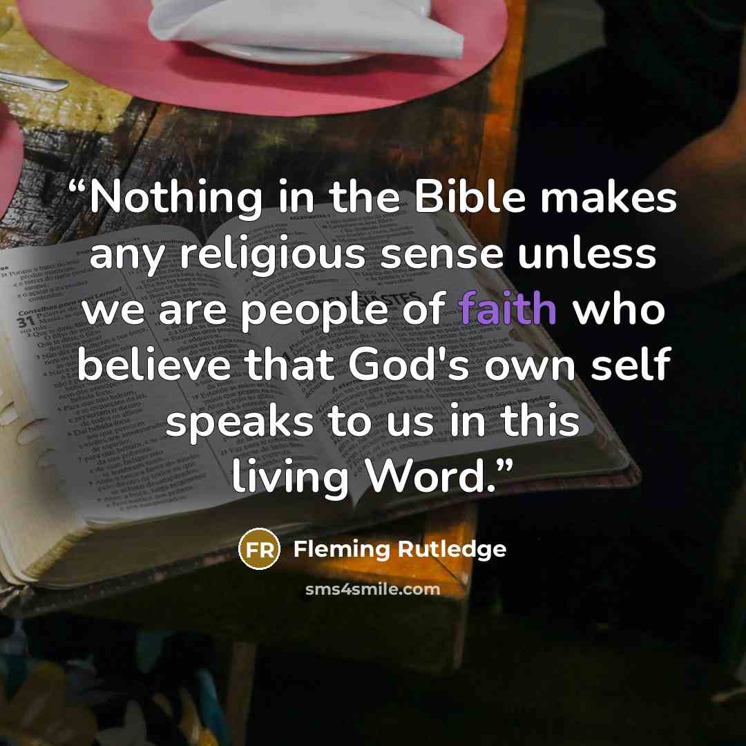 “Nothing in the Bible makes any religious sense unless we are people of faith who believe that God's own self speaks to us in this living Word.” quote by Fleming Rutledge