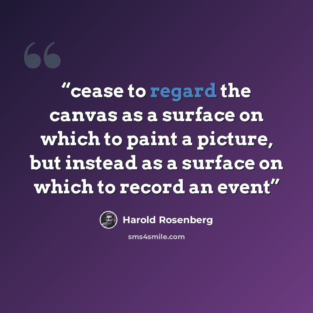 “cease to regard the canvas as a surface on which to paint a picture, but instead as a surface on which to record an event” quote by Harold Rosenberg