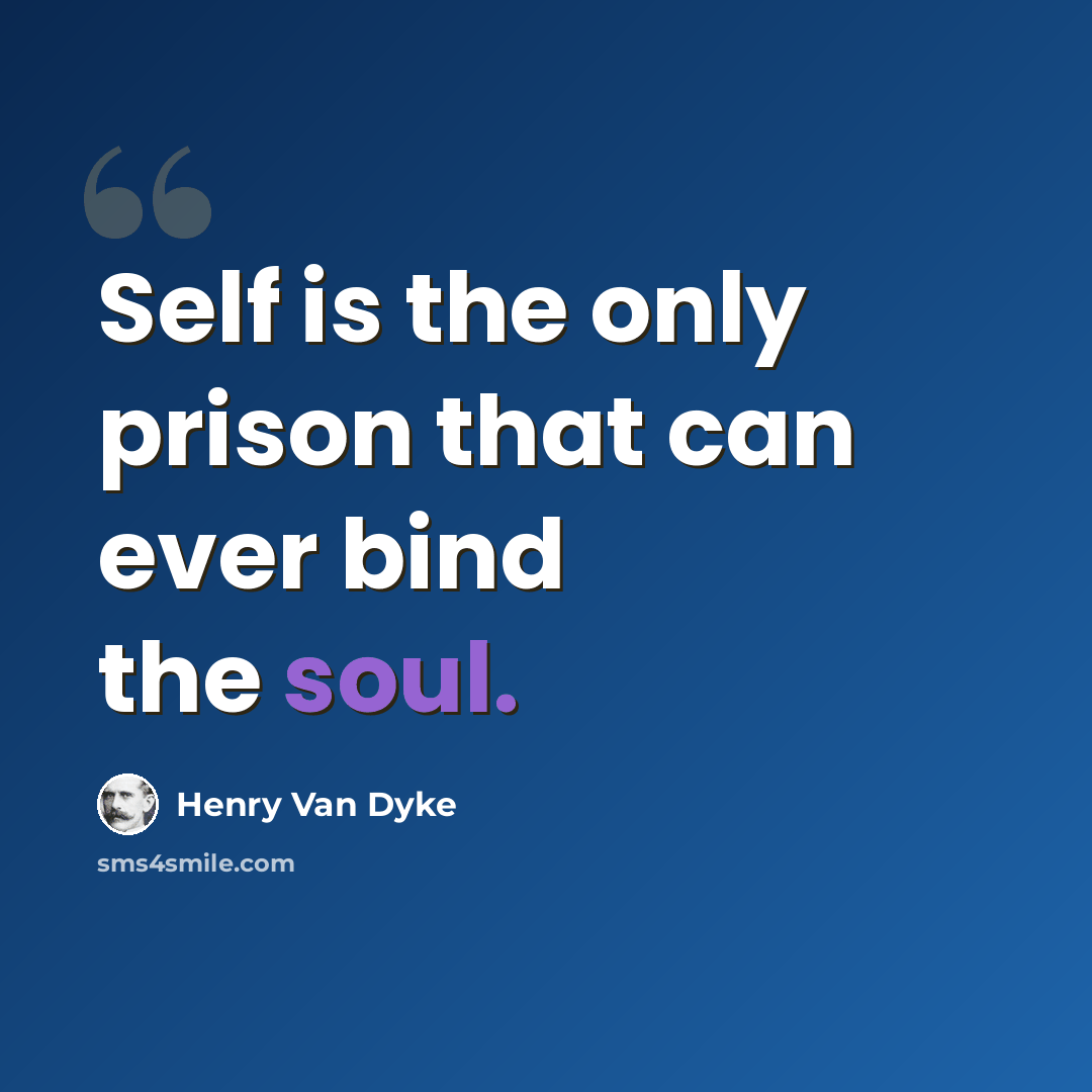 “Self is the only prison that can ever bind the soul.” quote by Henry Van Dyke