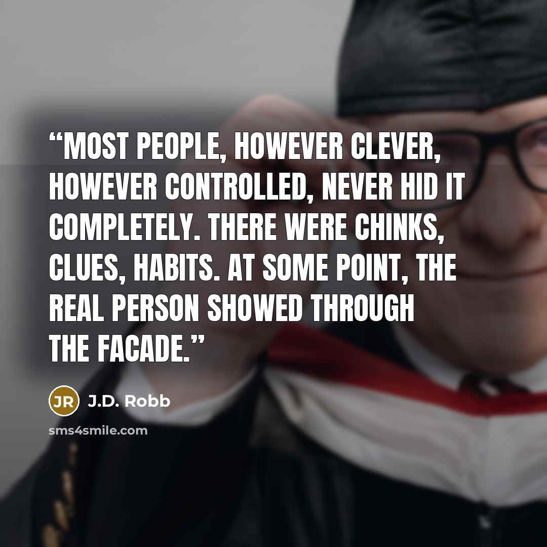 “Most people, however clever, however controlled, never hid it completely. There were chinks, clues, habits. At some point, the real person showed through the facade.” quote by J.D. Robb