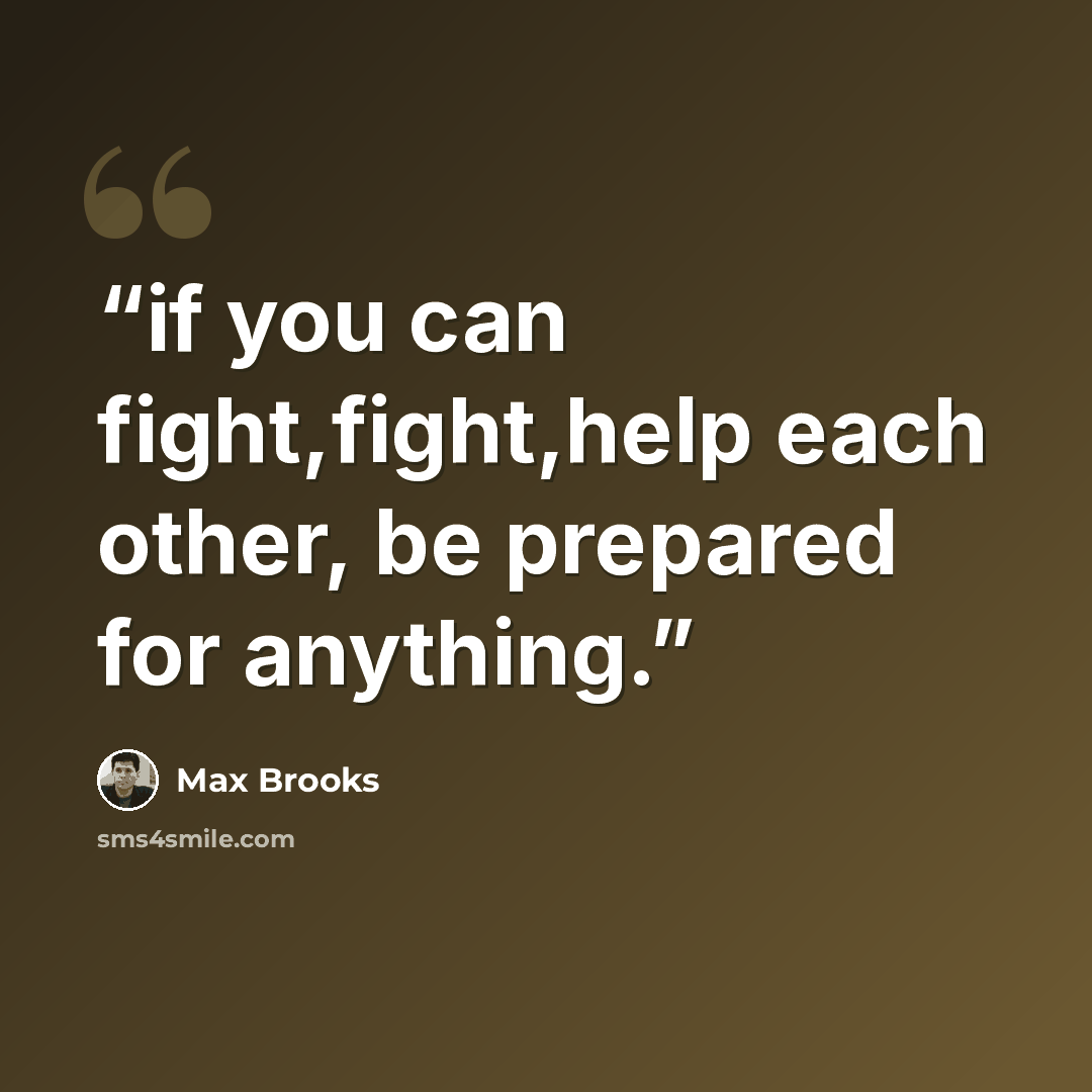 “if you can fight,fight,help each other, be prepared for anything.” quote by Max Brooks