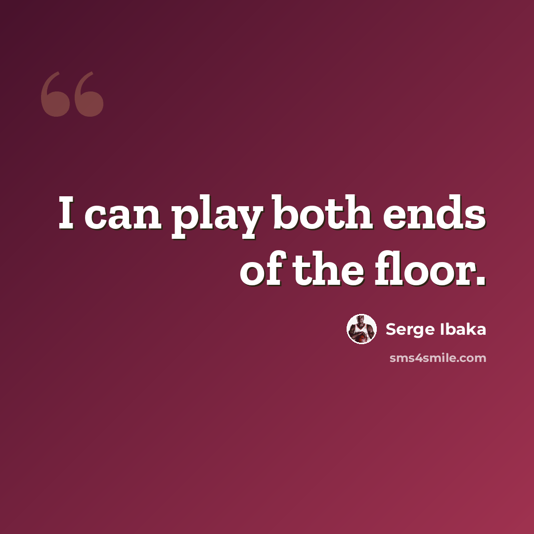 “I can play both ends of the floor.” quote by Serge Ibaka