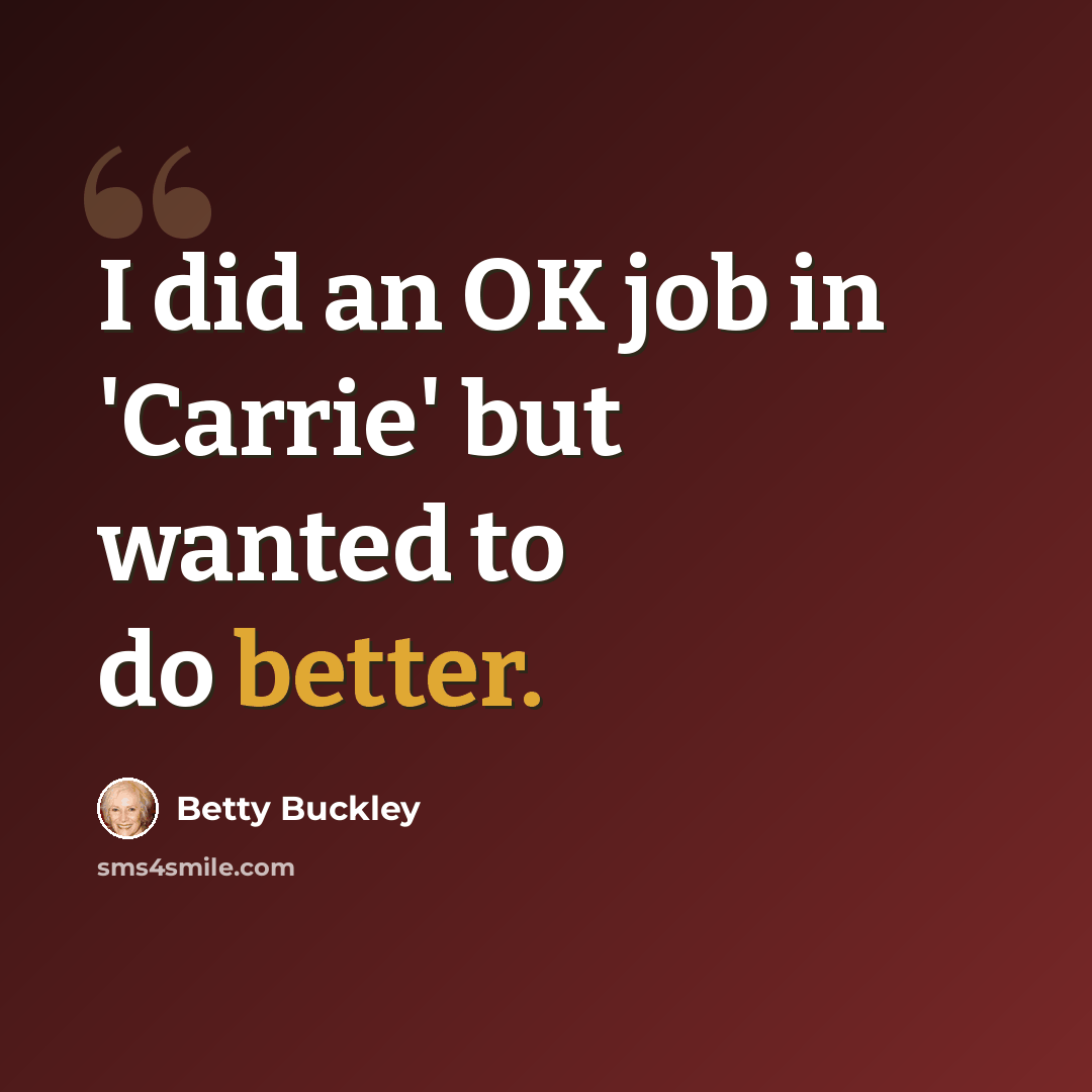 “I did an OK job in 'Carrie' but wanted to do better.” quote by Betty Buckley