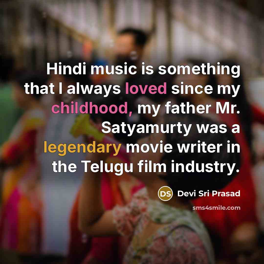 “Hindi music is something that I always loved since my childhood, my father Mr. Satyamurty was a legendary movie writer in the Telugu film industry.” quote by Devi Sri Prasad
