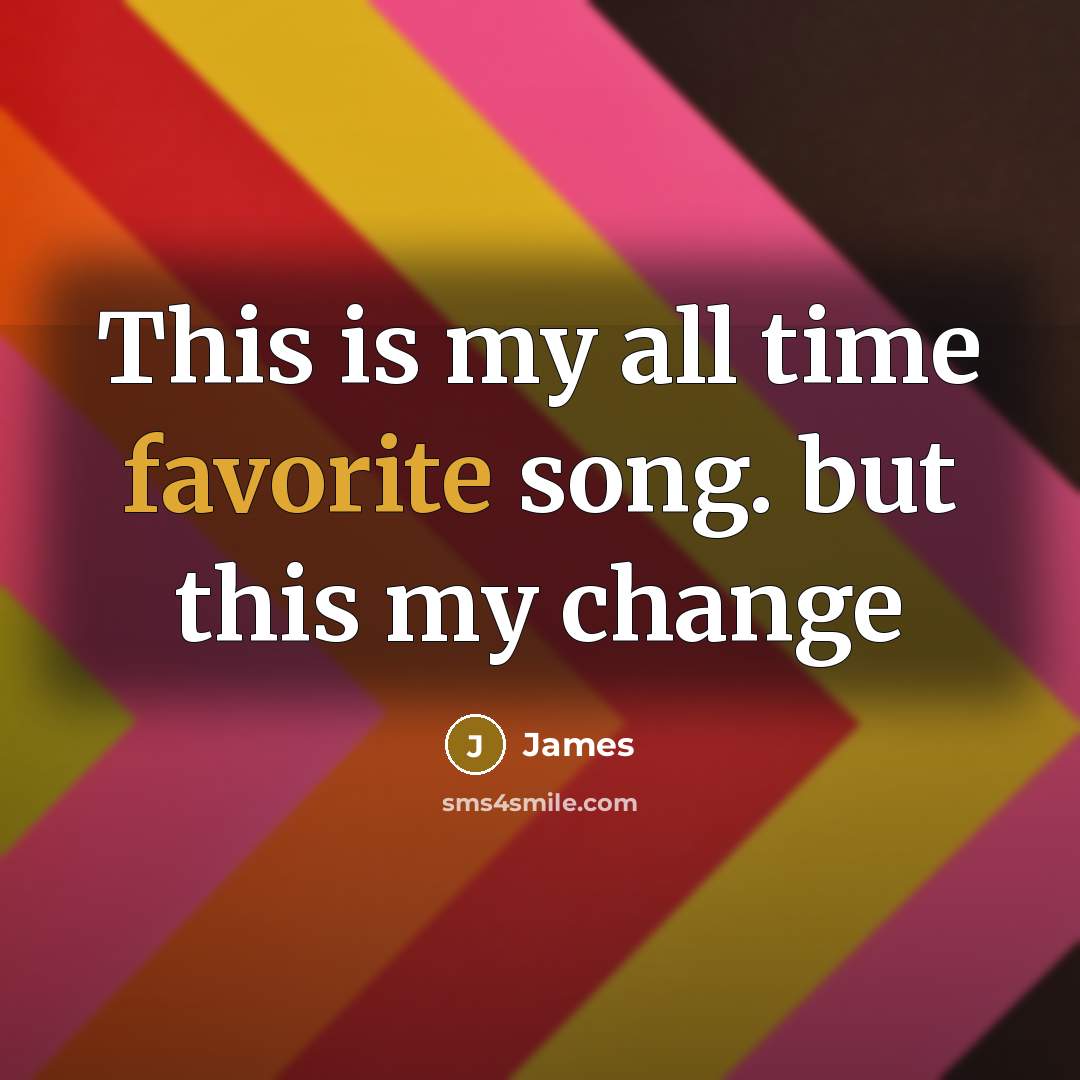 “This is my all time favorite song. but this my change” quote by James