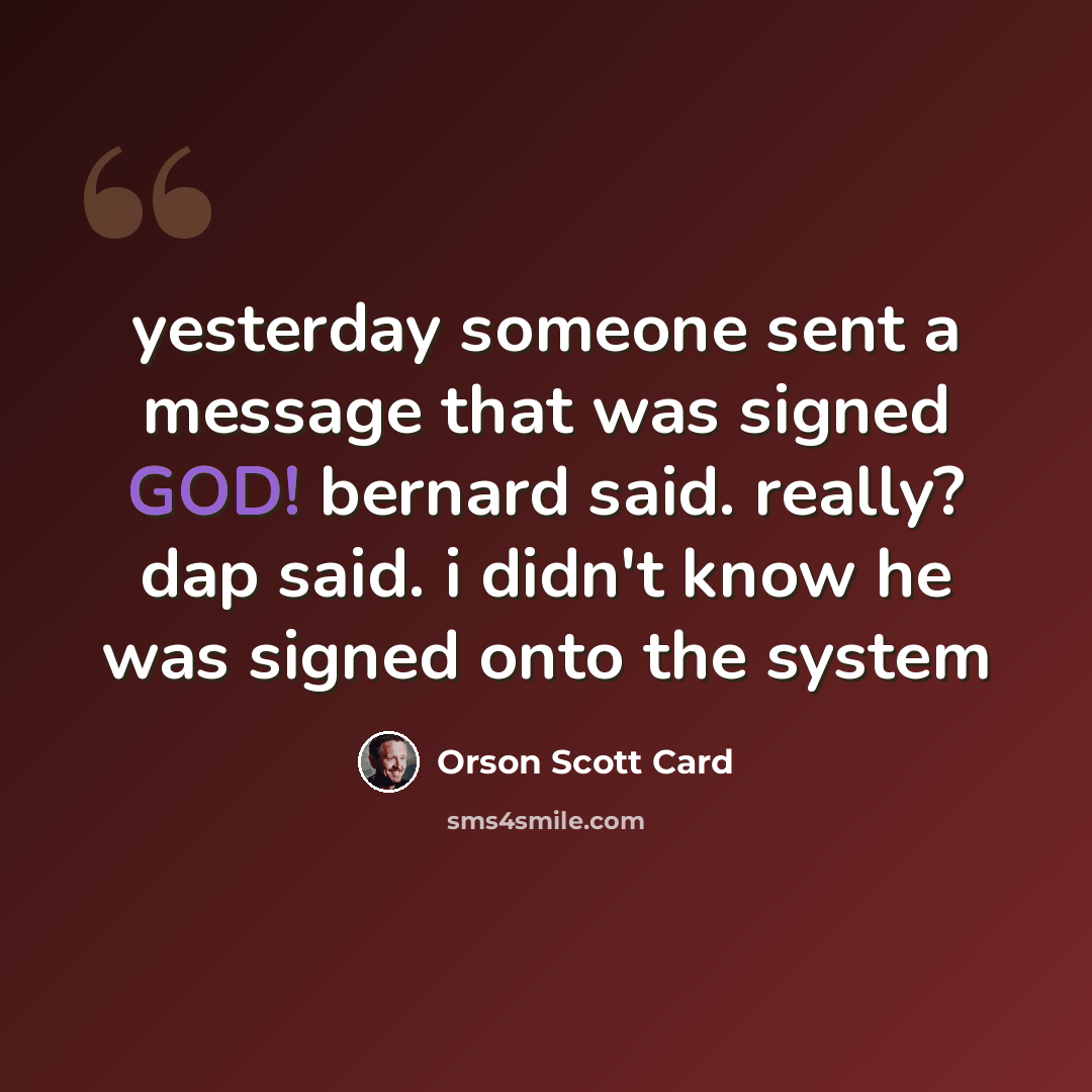 “yesterday someone sent a message that was signed GOD! bernard said. really? dap said. i didn't know he was signed onto the system” quote by Orson Scott Card