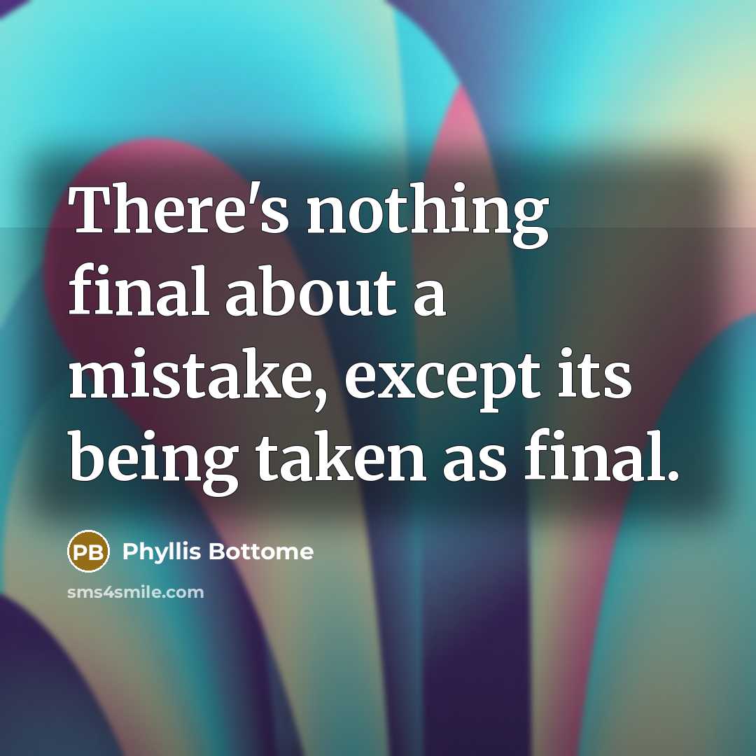 “There's nothing final about a mistake, except its being taken as final.” quote by Phyllis Bottome