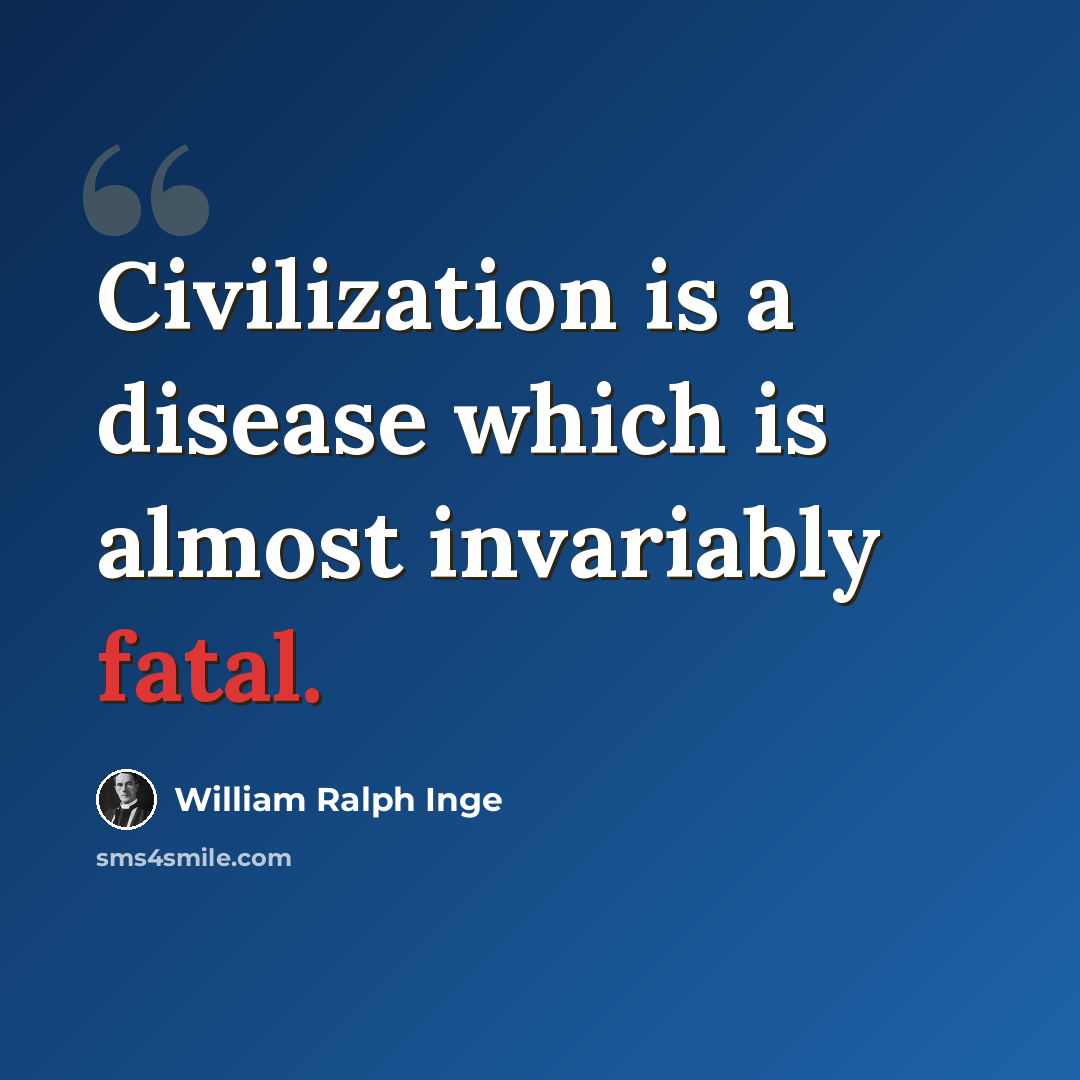 “Civilization is a disease which is almost invariably fatal.” quote by William Ralph Inge