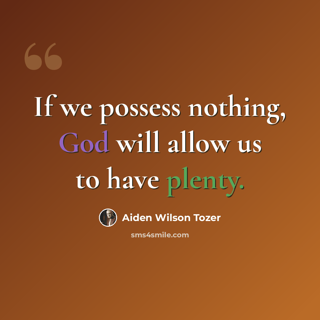 “If we possess nothing, God will allow us to have plenty.” quote by Aiden Wilson Tozer