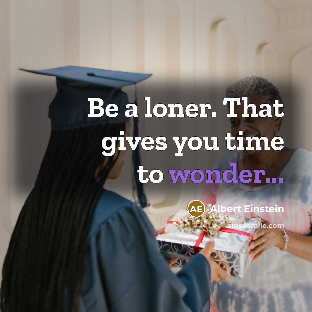 “Be a loner. That gives you time to wonder...” quote by Albert Einstein
