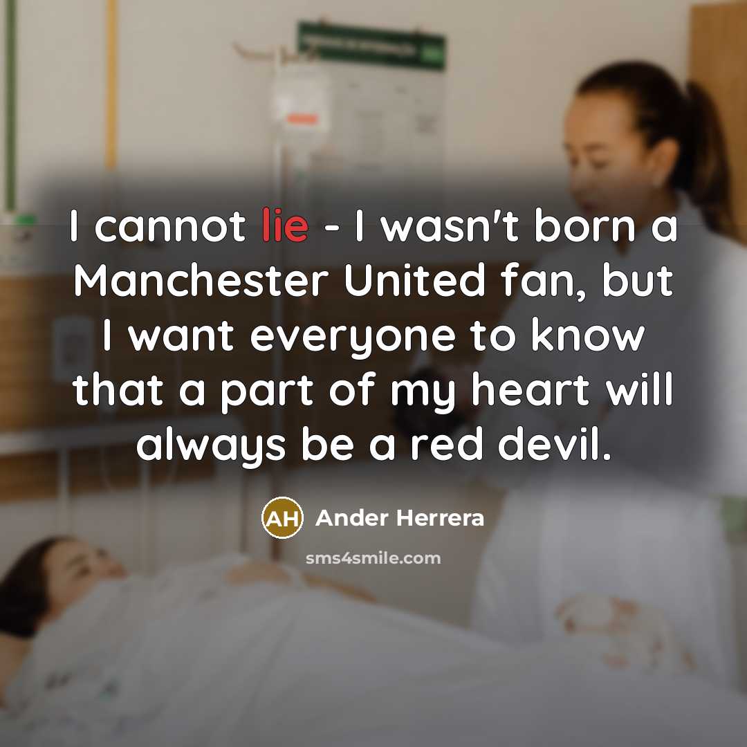 “I cannot lie - I wasn't born a Manchester United fan, but I want everyone to know that a part of my heart will always be a red devil.” quote by Ander Herrera