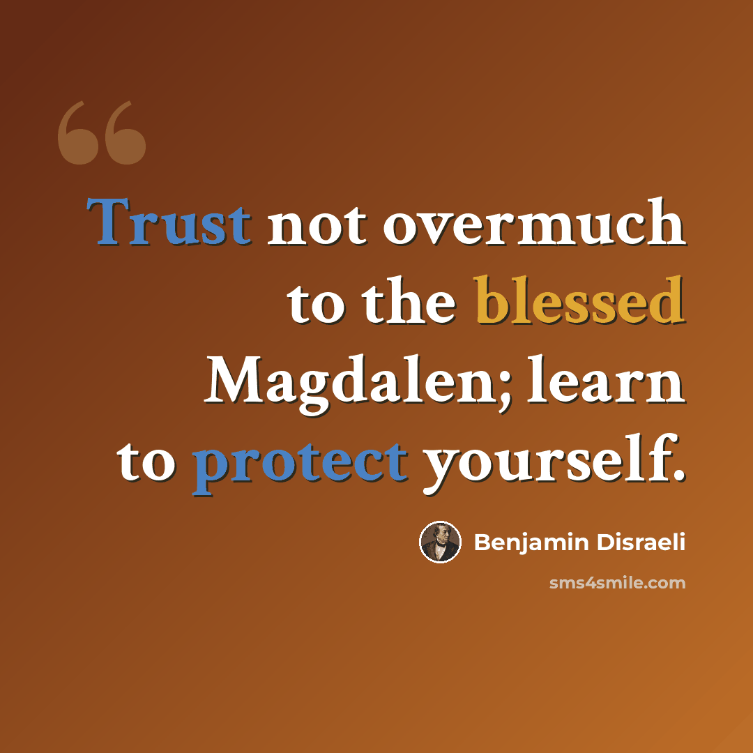 “Trust not overmuch to the blessed Magdalen; learn to protect yourself.” quote by Benjamin Disraeli