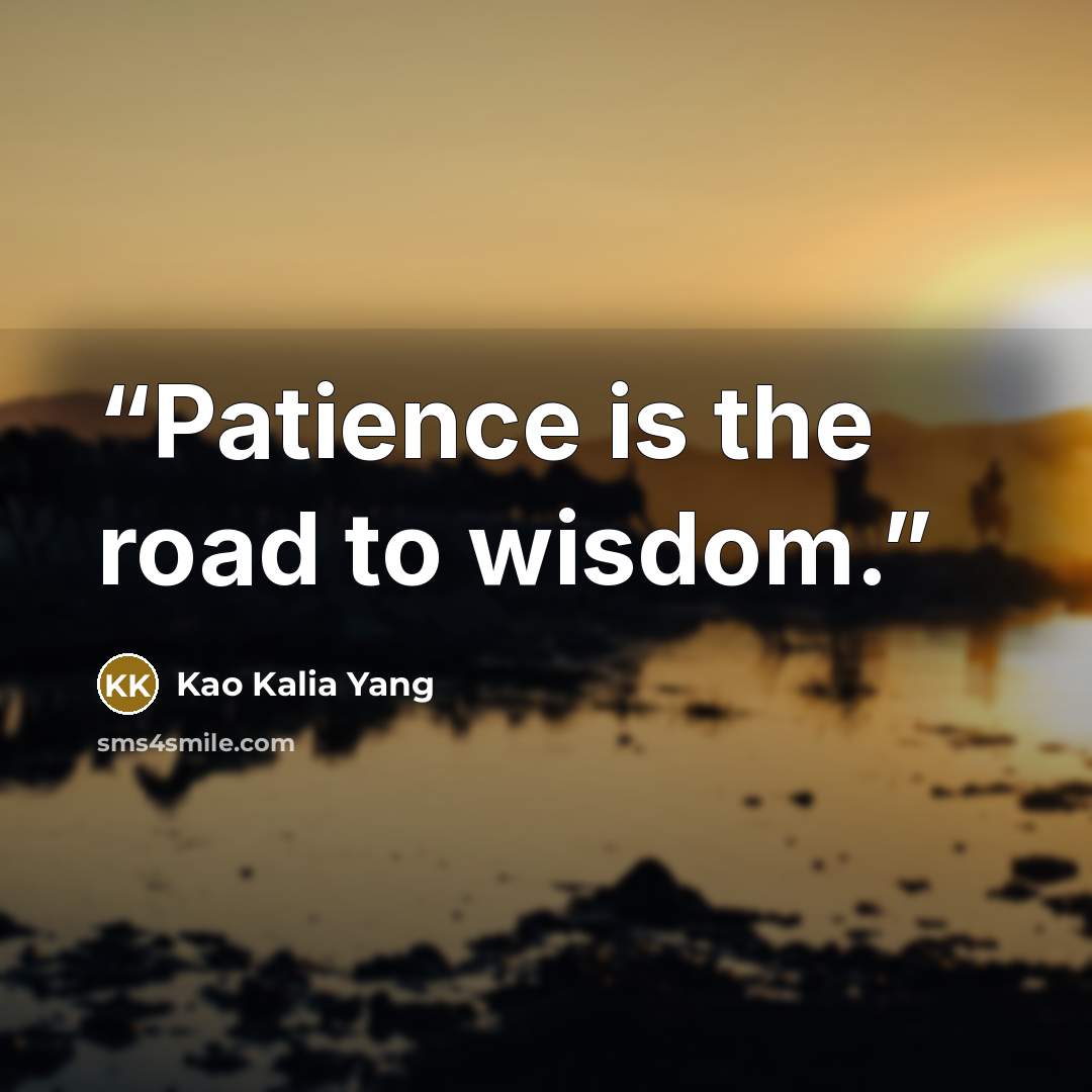 “Patience is the road to wisdom.” quote by Kao Kalia Yang