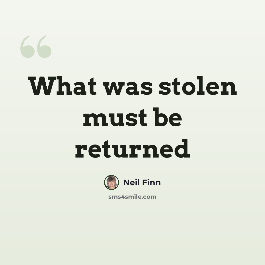 “What was stolen must be returned” quote by Neil Finn