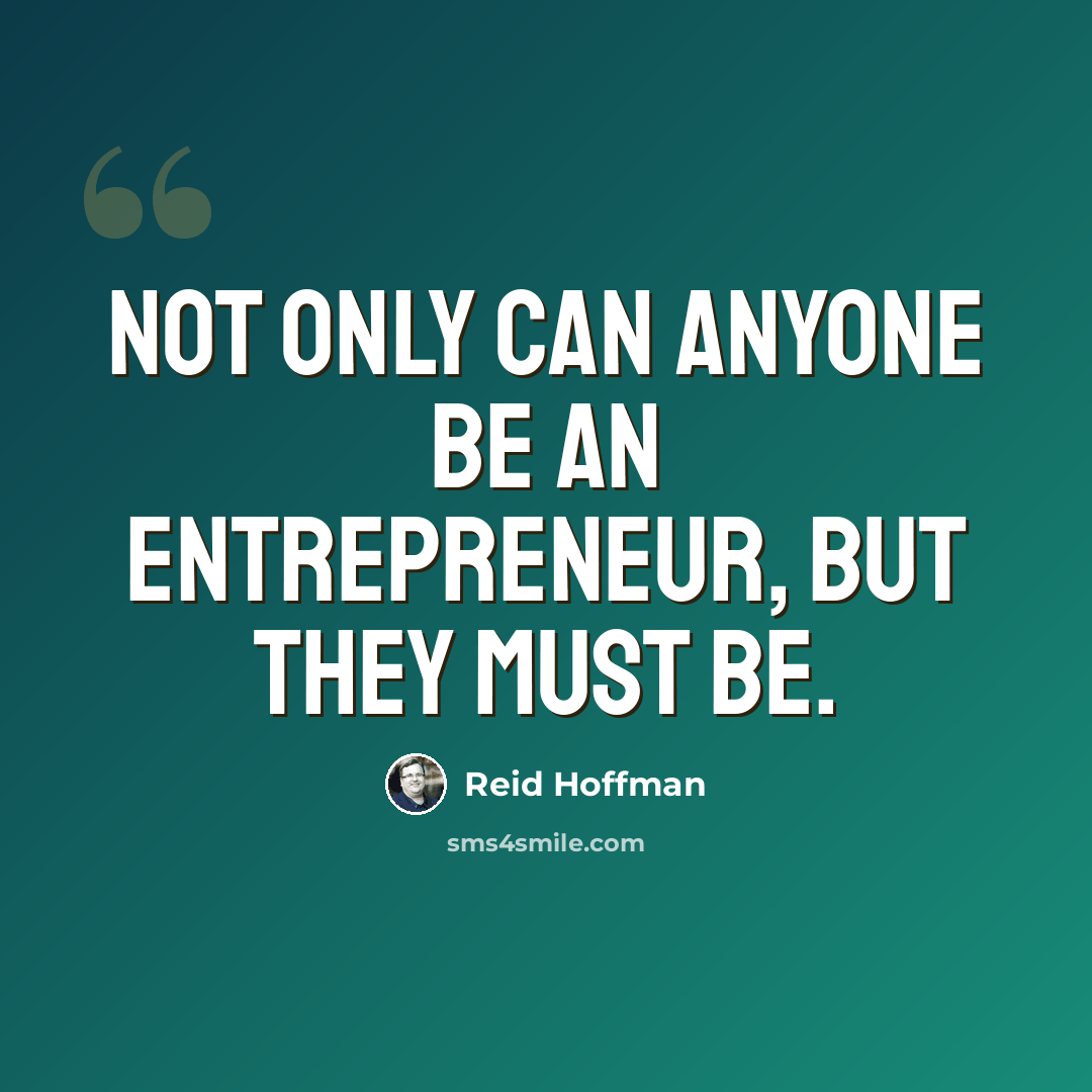 “Not only CAN anyone be an entrepreneur, but they MUST be.” quote by Reid Hoffman