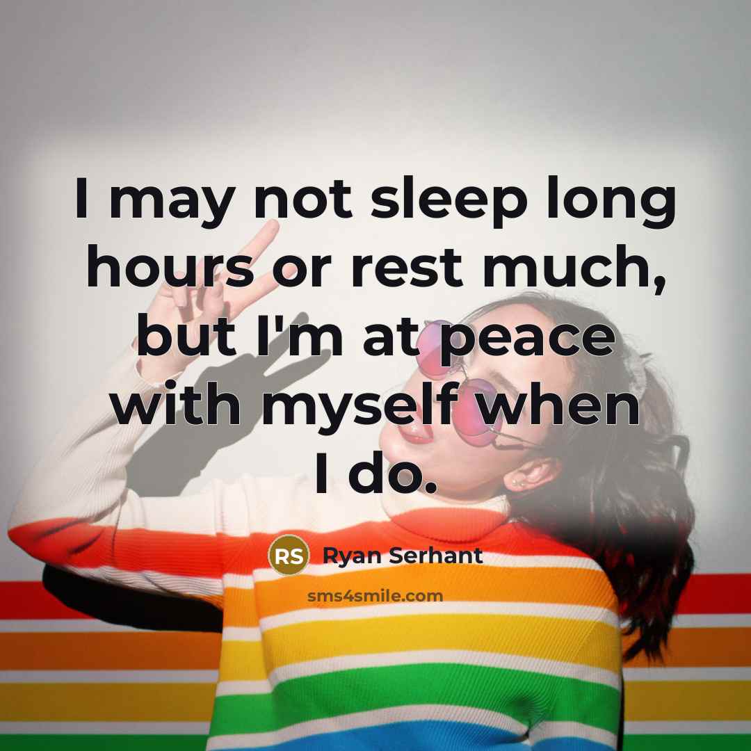 “I may not sleep long hours or rest much, but I'm at peace with myself when I do.” quote by Ryan Serhant