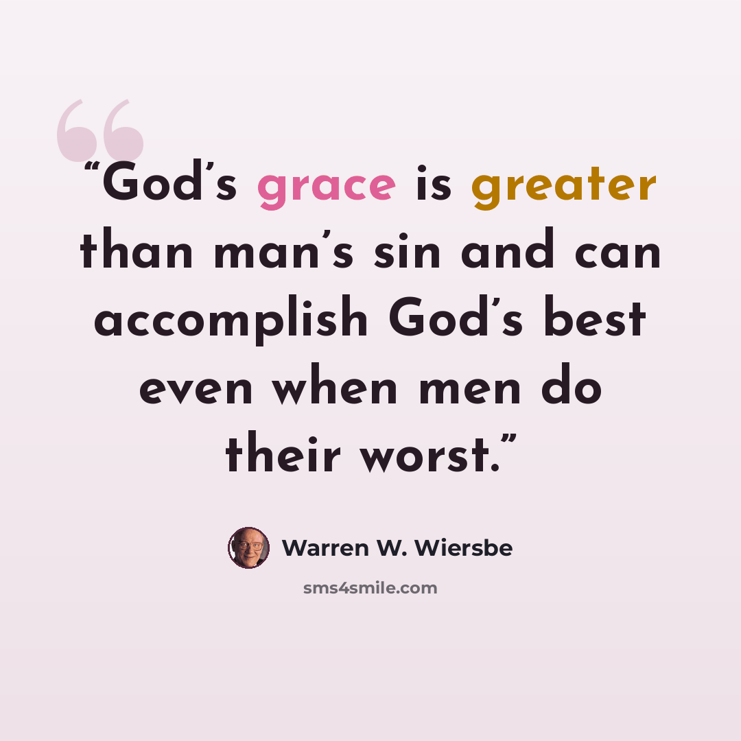 “God’s grace is greater than man’s sin and can accomplish God’s best even when men do their worst.” quote by Warren W. Wiersbe