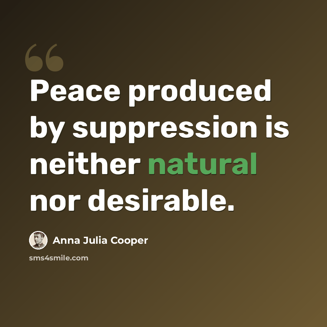 “Peace produced by suppression is neither natural nor desirable.” quote by Anna Julia Cooper