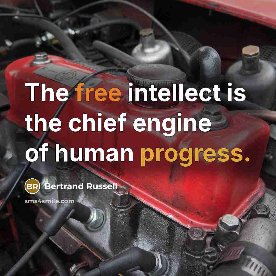 “The free intellect is the chief engine of human progress.” quote by Bertrand Russell