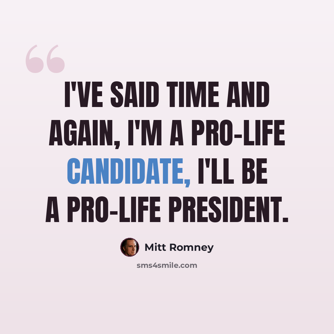 “I've said time and again, I'm a pro-life candidate, I'll be a pro-life president.” quote by Mitt Romney