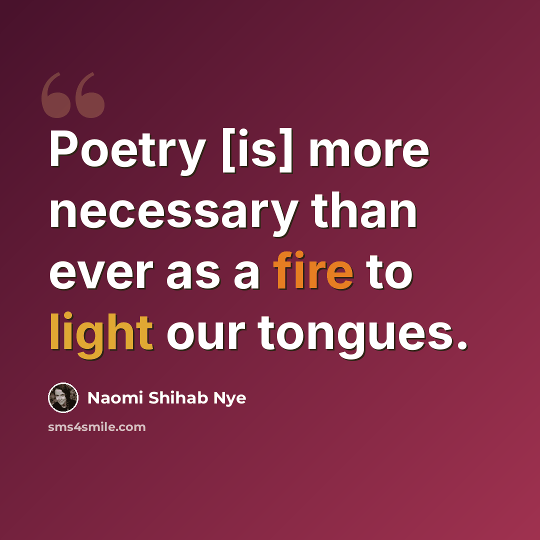 “Poetry [is] more necessary than ever as a fire to light our tongues.” quote by Naomi Shihab Nye