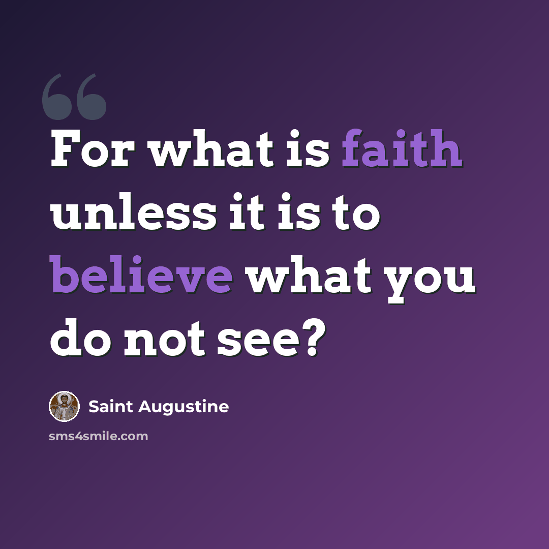 “For what is faith unless it is to believe what you do not see?” quote by Saint Augustine
