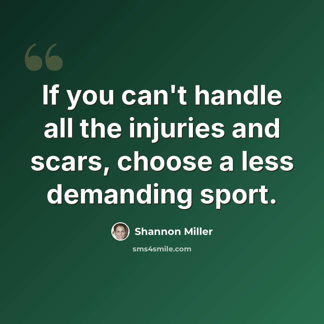 “If you can't handle all the injuries and scars, choose a less demanding sport.” quote by Shannon Miller