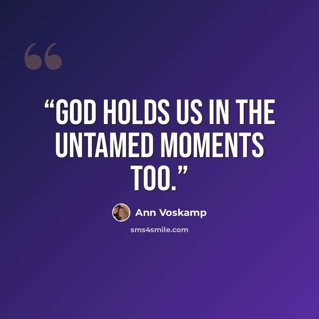 “God holds us in the untamed moments too.” quote by Ann Voskamp