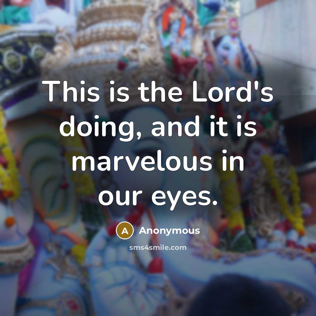 “This is the Lord's doing, and it is marvelous in our eyes.” quote by Anonymous