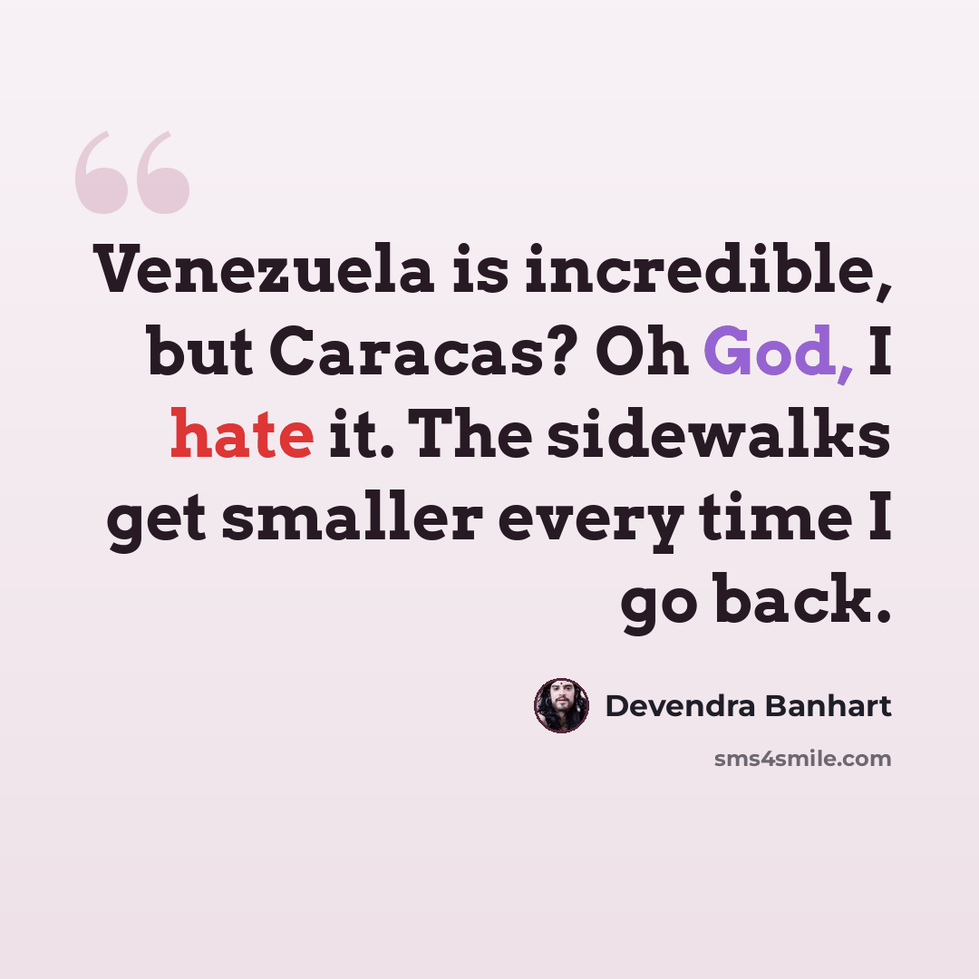 “Venezuela is incredible, but Caracas? Oh God, I hate it. The sidewalks get smaller every time I go back.” quote by Devendra Banhart
