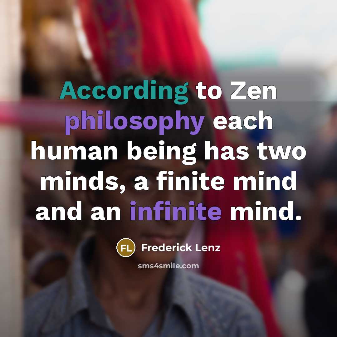 “According to Zen philosophy each human being has two minds, a finite mind and an infinite mind.” quote by Frederick Lenz