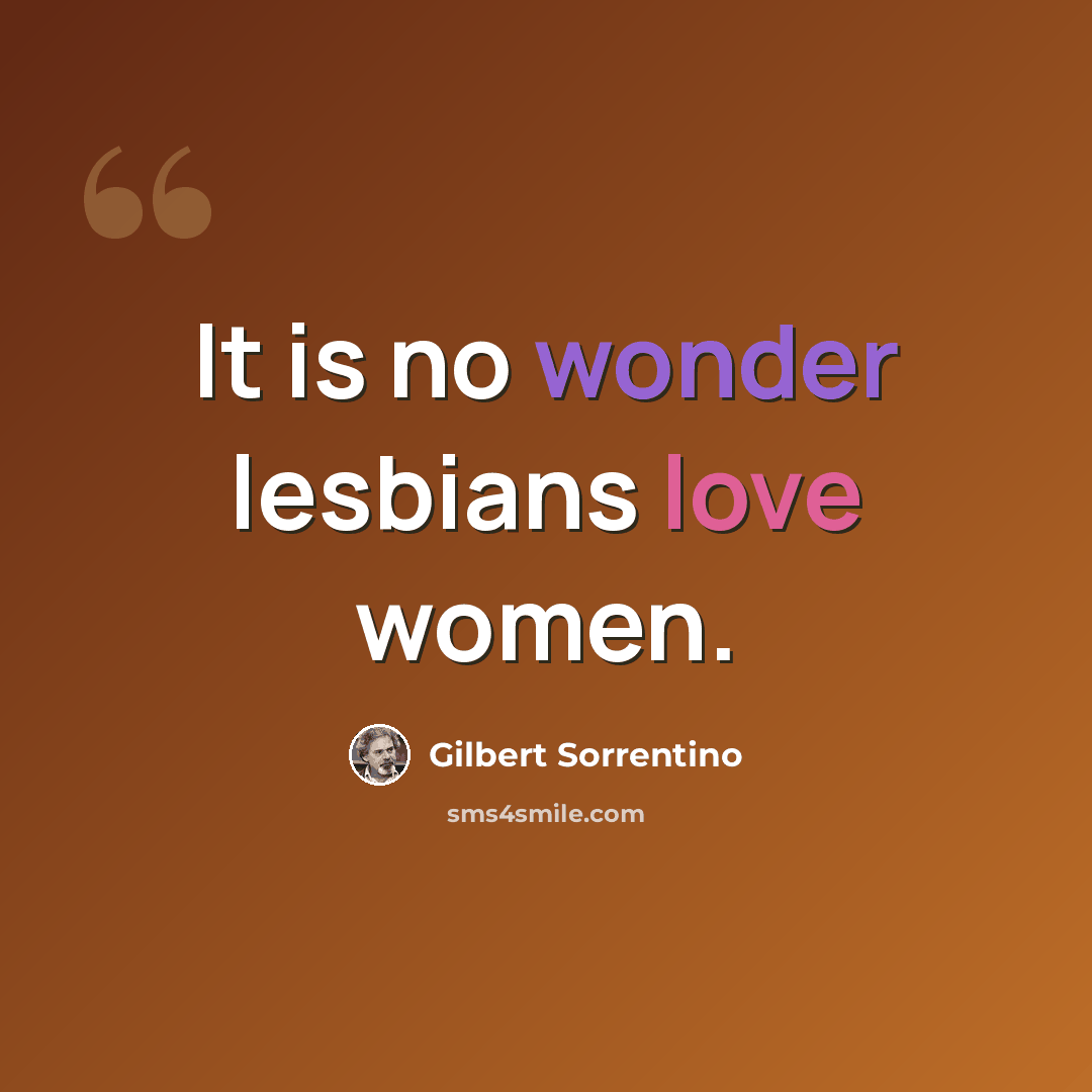 “It is no wonder lesbians love women.” quote by Gilbert Sorrentino