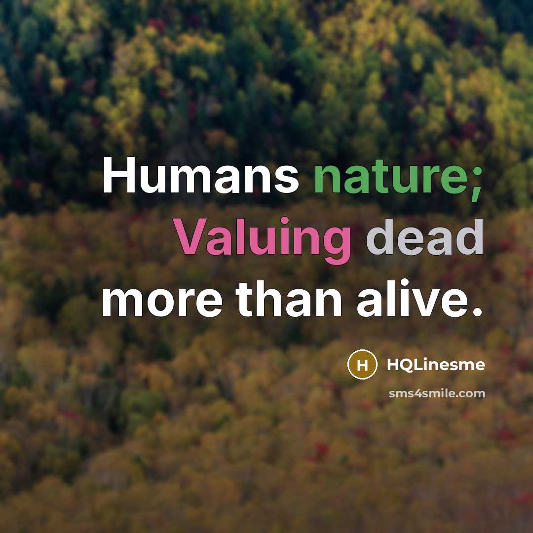 “Humans nature; Valuing dead more than alive.” quote by HQLinesme