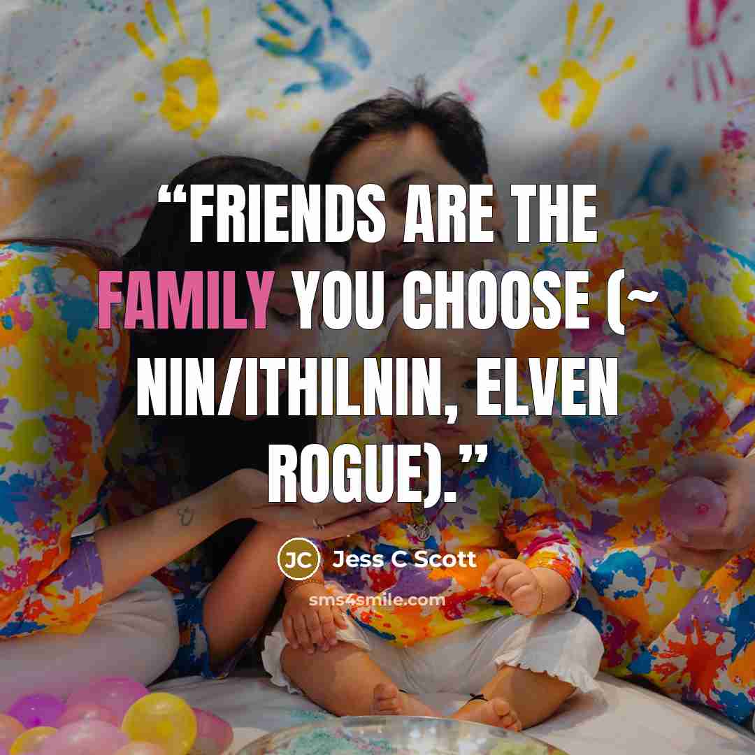“Friends are the family you choose (~ Nin/Ithilnin, Elven rogue).” quote by Jess C Scott
