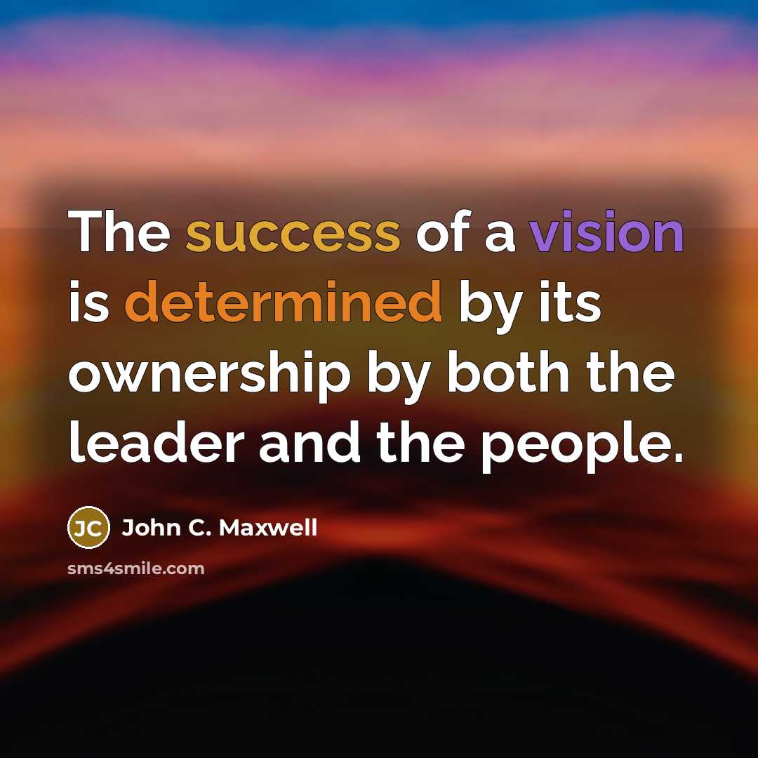“The success of a vision is determined by its ownership by both the leader and the people.” quote by John C. Maxwell